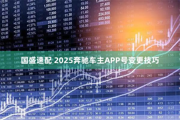 国盛速配 2025奔驰车主APP号变更技巧