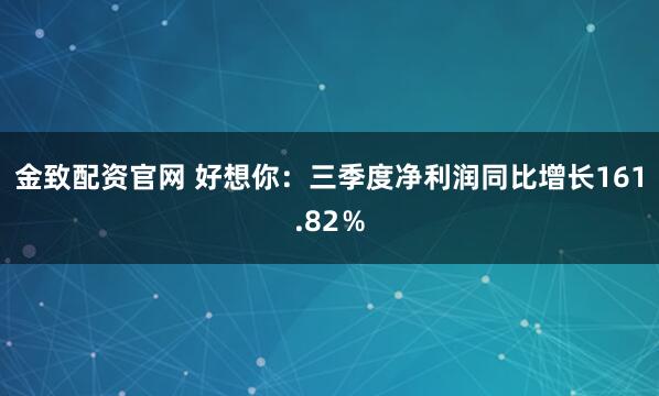 金致配资官网 好想你：三季度净利润同比增长161.82％